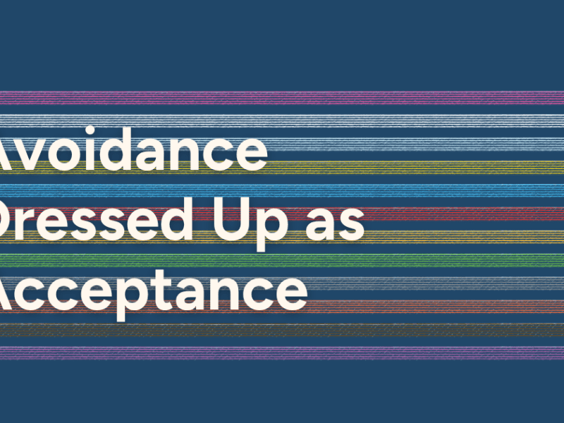 Avoidance Dressed Up as&nbsp;Acceptance