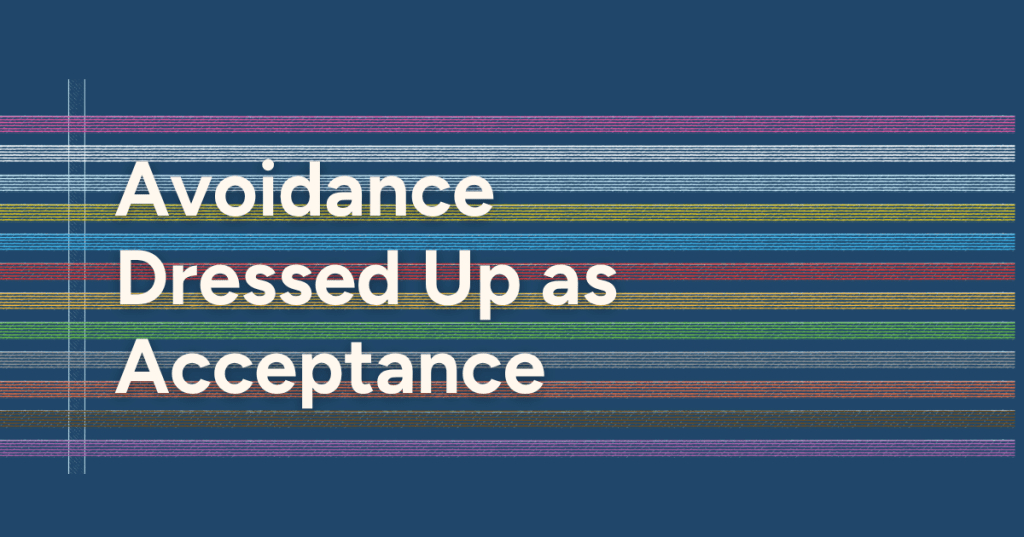 Avoidance Dressed Up as&nbsp;Acceptance